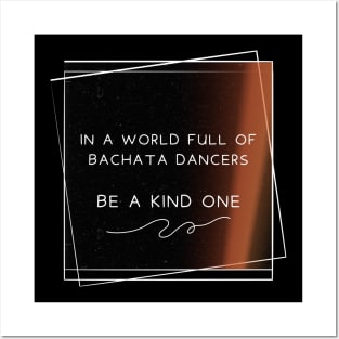 In a world full of bachata dancer, be a kind one. Posters and Art